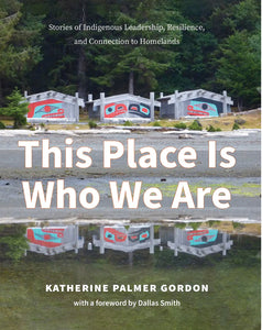 This Place Is Who We Are: Stories of Indigenous Leadership, Resilience, and Connection to Homelands