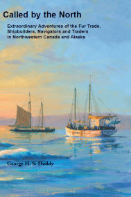 "Called by the North: Extraordinary Adventures of the Fur Trade, Shipbuilders, Navigators and Traders in Northwestern Canada and Alaska"